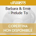 Barbara & Ernie - Prelude To cd musicale di Barbara & Ernie