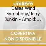 Dallas Wind Symphony/Jerry Junkin - Arnold: Scottish Dances: Etc. cd