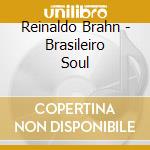 Reinaldo Brahn - Brasileiro Soul cd musicale di Reinaldo Brahn