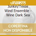 Junkin/Texas Wind Ensemble - Wine Dark Sea cd