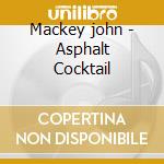 Mackey john - Asphalt Cocktail cd musicale
