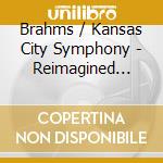 Brahms / Kansas City Symphony - Reimagined Orchestrations cd musicale