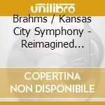 Brahms / Kansas City Symphony - Reimagined Orchestrations cd