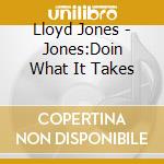 Lloyd Jones - Jones:Doin What It Takes cd musicale di Lloyd Jones