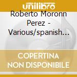 Roberto Moronn Perez - Various/spanish Composers cd musicale di Roberto Moronn Perez