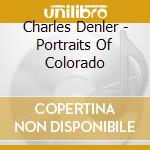 Charles Denler - Portraits Of Colorado cd musicale di Charles Denler