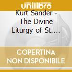 Kurt Sander - The Divine Liturgy of St. John Chrysostom (2 Cd) cd musicale di Sander / Patram Institute Singers / Jermihov