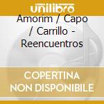 Amorim / Capo / Carrillo - Reencuentros cd musicale