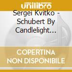 Sergei Kvitko - Schubert By Candlelight Live In Madrid cd