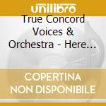 True Concord Voices & Orchestra - Here I Am - Choral Music Of Jocelyn Hagen cd