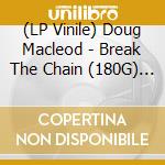 (LP Vinile) Doug Macleod - Break The Chain (180G) (45 Rpm) vinile