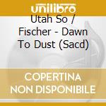 Utah So / Fischer - Dawn To Dust (Sacd) cd