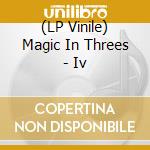 (LP Vinile) Magic In Threes - Iv