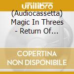 (Audiocassetta) Magic In Threes - Return Of... cd musicale
