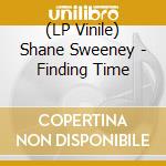 (LP Vinile) Shane Sweeney - Finding Time lp vinile di Shane Sweeney
