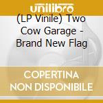 (LP Vinile) Two Cow Garage - Brand New Flag lp vinile di Two Cow Garage