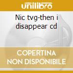 Nic tvg-then i disappear cd cd