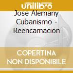 Jose Alemany Cubanismo - Reencarnacion cd musicale di Jose alemany cubanis