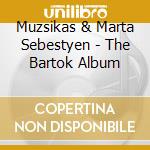 Muzsikas & Marta Sebestyen - The Bartok Album cd musicale di Muzsikas & marta seb