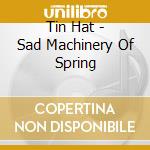 Tin Hat - Sad Machinery Of Spring