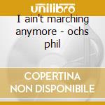 I ain't marching anymore - ochs phil cd musicale di Phil Ochs