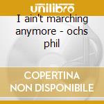I ain't marching anymore - ochs phil cd