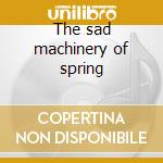 The sad machinery of spring cd