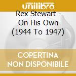 Rex Stewart - On His Own (1944 To 1947) cd