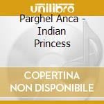 Parghel Anca - Indian Princess cd