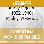 Jimmy Ogden - 1932-1948: Muddy Waters Roosevelt Sykes cd