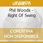 Phil Woods - Right Of Swing cd musicale di Phil Woods