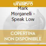 Mark Morganelli - Speak Low cd musicale di Mark Morganelli