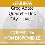 Greg Abate Quartet - Bob City - Live At Birdland cd