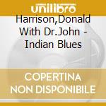 Harrison,Donald With Dr.John - Indian Blues cd musicale di Harrison donald / dr.