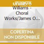 Williams - Choral Works/James O Donnell cd