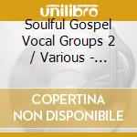 Soulful Gospel Vocal Groups 2 / Various - Soulful Gospel Vocal Groups 2 / Various cd