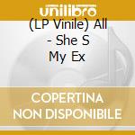 (LP Vinile) All - She S My Ex vinile