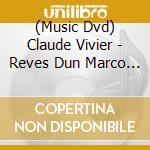 (Music Dvd) Claude Vivier - Reves Dun Marco Polo (2 Dvd) cd