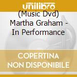 (Music Dvd) Martha Graham - In Performance cd musicale