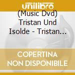 (Music Dvd) Tristan Und Isolde - Tristan Und Isolde cd musicale