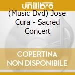(Music Dvd) Jose Cura - Sacred Concert cd musicale