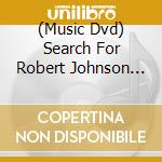 (Music Dvd) Search For Robert Johnson (The) cd
