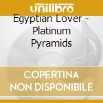 Egyptian Lover - Platinum Pyramids cd musicale di Egyptian Lover