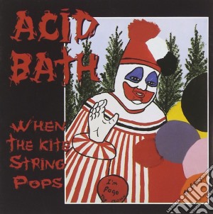 Acid Bath - When The Kite String Pops cd musicale di Acid Bath