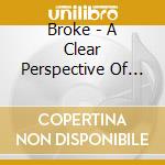 Broke - A Clear Perspective Of Nothing cd musicale di Broke