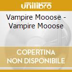 Vampire Mooose - Vampire Mooose cd musicale di Vampire Mooose