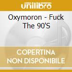 Oxymoron - Fuck The 90'S cd