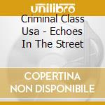 Criminal Class Usa - Echoes In The Street cd musicale di Criminal Class Usa