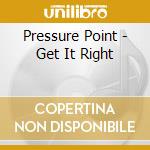 Pressure Point - Get It Right cd