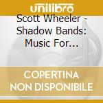 Scott Wheeler - Shadow Bands: Music For Strings & Piano cd